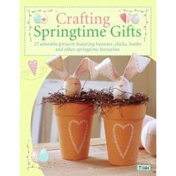 Crafting Springtimes Gifts, 25 adorable projects featuring bunnies, chicks, lambs and other springtime favourites - Tone Finnang