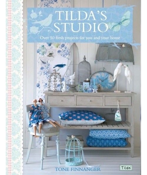 Tilda's Studio, Over 50 Fresh Projects for You, Your Home and Loved Ones by Tone Finnanger
