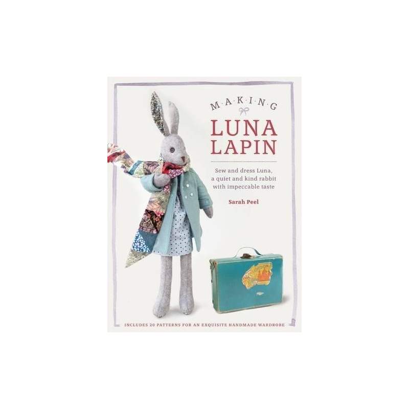 Making Luna Lapin - Sew and dress Luna, a quiet and kind rabbit with impeccable taste by Sarah Peel David & Charles - 1