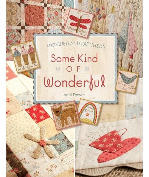 Hatched and Patched's - Some Kind of Wonderful di Anni Downs - 114 pagine C&T Publishing - 1