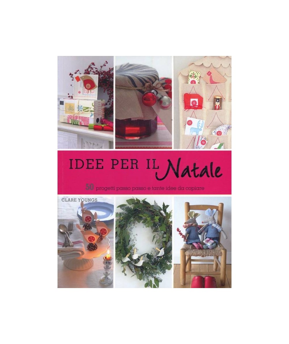 Idee per il Natale: 50 progetti passo passo e tante idee da copiare Il Castello Editore - 1