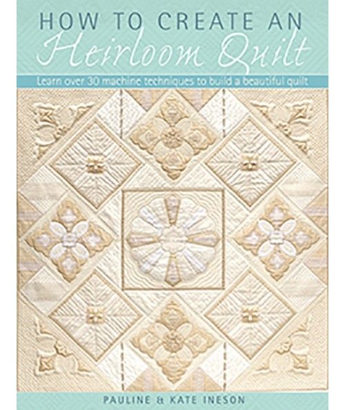 How to Create an Heirloom Quilt, Learn over 30 machine techniques to build a beautiful quilt by Pauline Ineson Search Press - 1