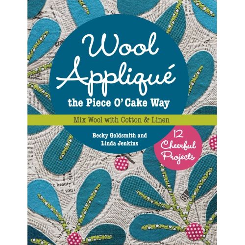 Wool Appliqué the Piece O’ Cake Way, 12 Cheerful Projects Mix Wool with Cotton & Linen by Becky Goldsmit Search Press - 1