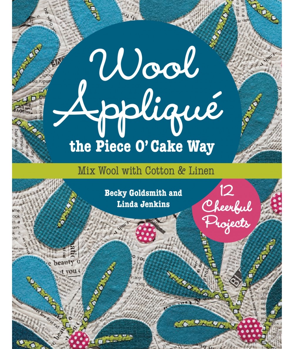 Wool Appliqué the Piece O’ Cake Way, 12 Cheerful Projects Mix Wool with Cotton & Linen by Becky Goldsmit Search Press - 1