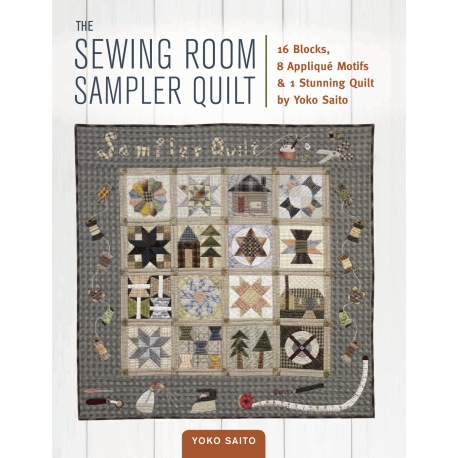 The Sewing Room Sampler by Yoko Saito, 16 Blocks, 8 Appliqué Motifs % 1 Stunning Quilt