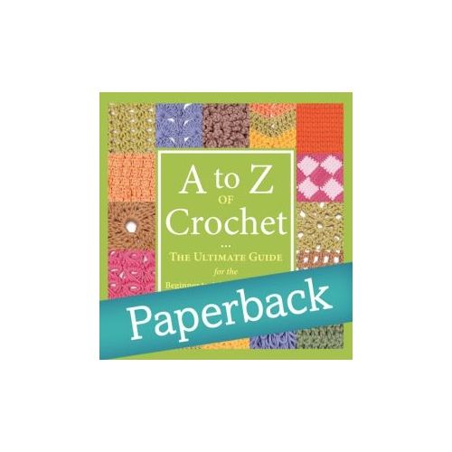 A to Z of Crochet - The Ultimate Guide for the Beginner to Advanced Crocheter - Paperback Edition - Martingale Martingale - 1