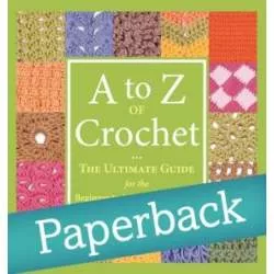A to Z of Crochet - The Ultimate Guide for the Beginner to Advanced Crocheter - Paperback Edition - Martingale Martingale - 1