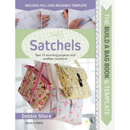 The Build a Bag Book: Satchels, Sew 15 stunning projects and endless variations by Debbie Shore