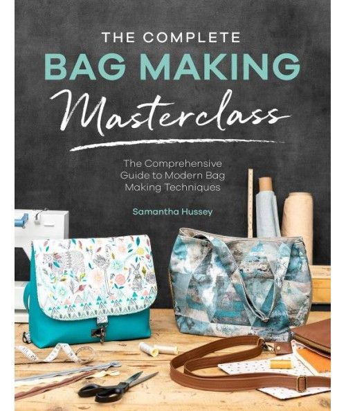 The Complete Bag Making Masterclass, A comprehensive guide to modern bag making techniques by Samantha Hussey David & Charles - 