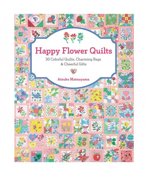 Happy Flower Quilts by Atsuko Matsuyama