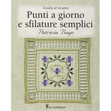 Il Castello - Guida al ricamo, Punti a giorno e sfilature semplici di Patricia Bage Il Castello Editore - 1