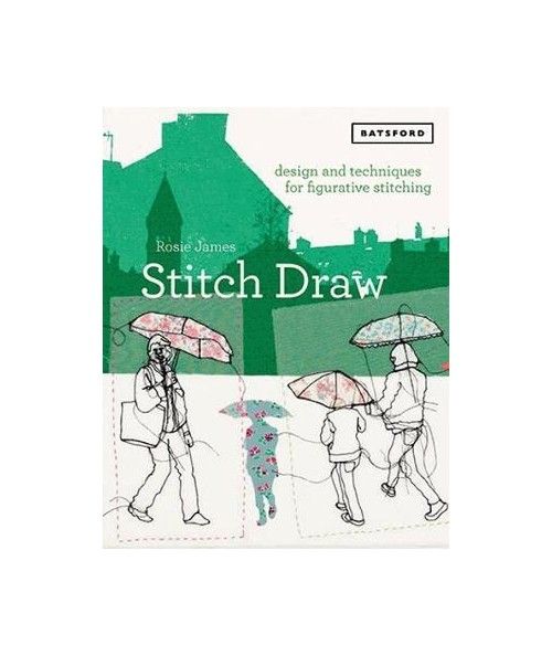 Stitch Draw: Design and technique for figurative stitching di Rosie James Batsford - 1