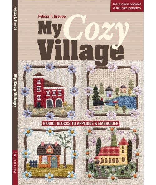My Cozy Village: 9 Quilt Blocks to Applique & Embroider - 26 pagine C&T Publishing - 1