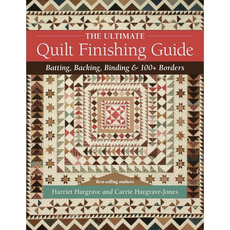 The Ultimate Quilt Finishing Guide Batting, backing, binding & 100