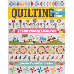 Quilting Row by Row, 27 Skill-Building Techniques by Jeanette White & Erin Hamilton