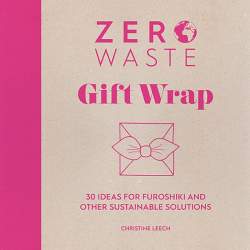 Zero Waste: Gift Wrap, 30 ideas for furoshiki and other sustainable solutions by Christine Leech Search Press - 1