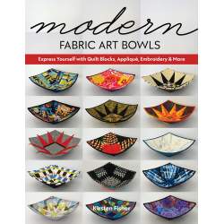Modern Fabric Art Bowls, Express yourself with quilt blocks, appliqué, embroidery & more by Kirsten Fisher