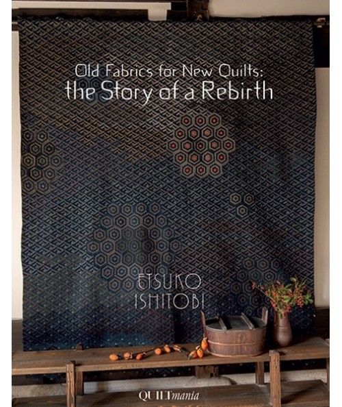 Old Fabrics for New Quilts: the Story of a Rebirth by Etsuko Ishitobi QUILTmania - 1