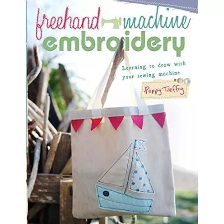 Freehand Machine Embroidery : Learning to Draw with Your Sewing Machine by Poppy Treffry