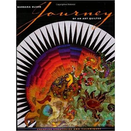 Journey of an Art Quilter: Creative Strategies and Techniques by Barbara Olson