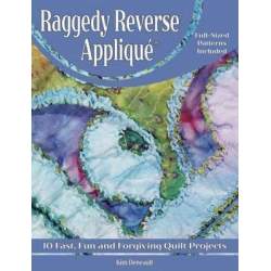 Raggedy Reverse Applique : 10 Fast, Fun and Forgiving Quilt Projects by Kim Deneault