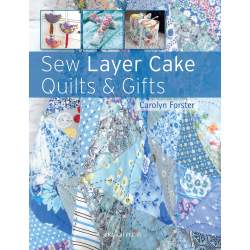 Sew Layer Cake Quilts & Gifts by Carolyn Forster