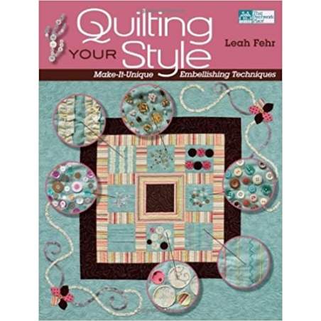 Quilting Your Style - Make-It-Unique Embellishing Techniques by Leah Fehr - Martingale