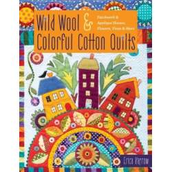 Wild Wool & Colorful Cotton Quilts Patchwork & Appliqué Houses, Flowers, Vines & More by Erica Kaprow C&T Publishing - 1