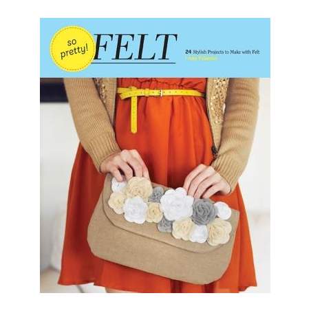 So Pretty! Felt 24 Stylish Projects to Make with Felt by Amy Palanjian Chronicle Books - 1
