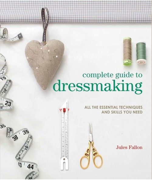 Complete Guide to Dressmaking. All the essential techniques and skills you need by Jules Fallon Search Press - 1