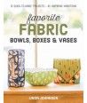 Favorite Fabric Bowls, Boxes & Vases: 15 Quick-to-Make Projects - 45 Inspiring Variations by Linda Johansen