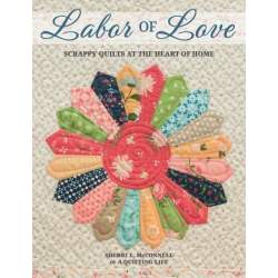 Labor of Love - Scrappy Quilts at the Heart of Home by Sherri L. McConnell