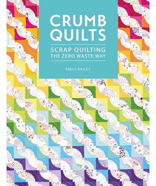 Crumb Quilts, Scrap quilting the zero waste way by Emily Bailey David & Charles - 1