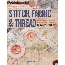 Stitch, Fabric & Thread, An inspirational guide for creative stitchers by Elizabeth Healey Search Press - 1