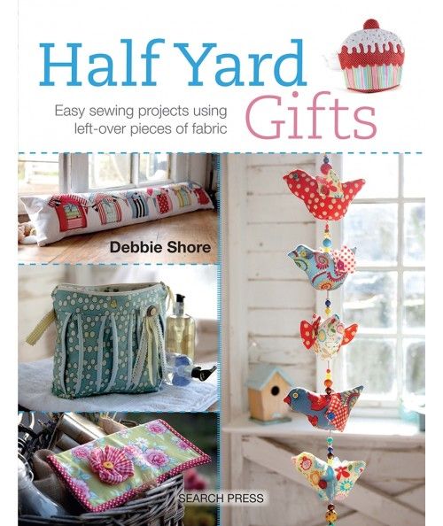 Half Yard Gifts, Easy sewing projects using leftover pieces of fabric by Debbie Shore Search Press - 1
