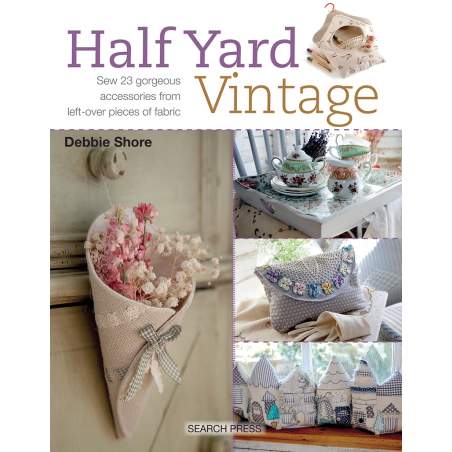 Half Yard Vintage, Sew 23 gorgeous accessories from left-over pieces of fabric by Debbie Shore