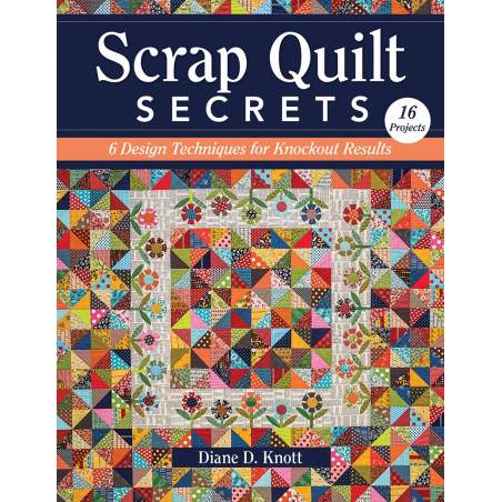 Scrap Quilt Secrets, 6 Design Techniques for Knockout Results by Diane D Knott