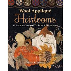 Wool Appliqué Heirlooms, 15 Antique-Inspired Projects & Techniques by Mary A. Blythe C&T Publishing - 1