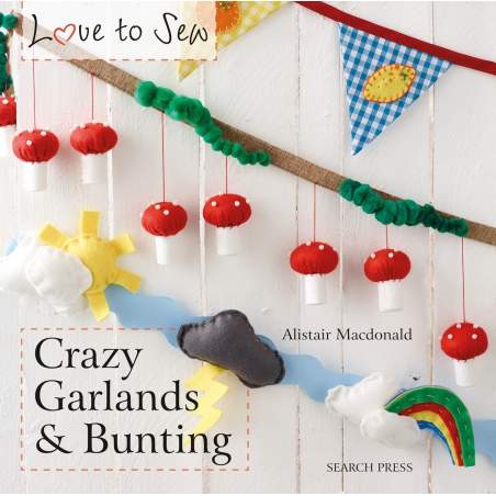 Love to Sew: Crazy Garlands & Bunting by Alistair Macdonald Search Press - 1