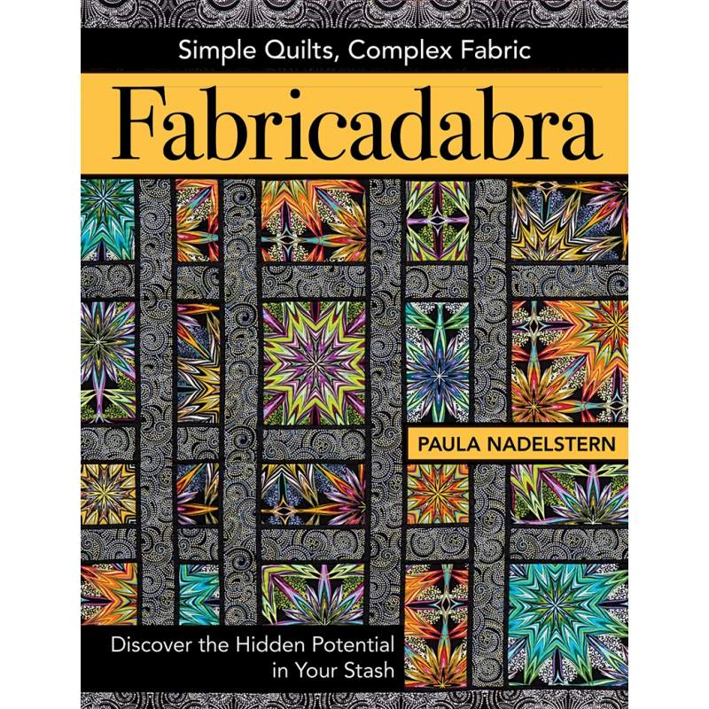 Fabricadabra, Simple Quilts, Complex Fabric by Paula Nadelstern