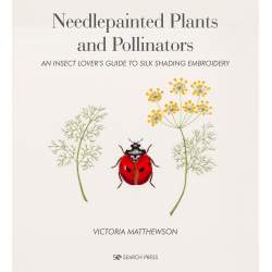 Needlepainted Plants and Pollinators: an Insect Lover's Guide to Silk Shading Embroidery by Victoria Matthewson