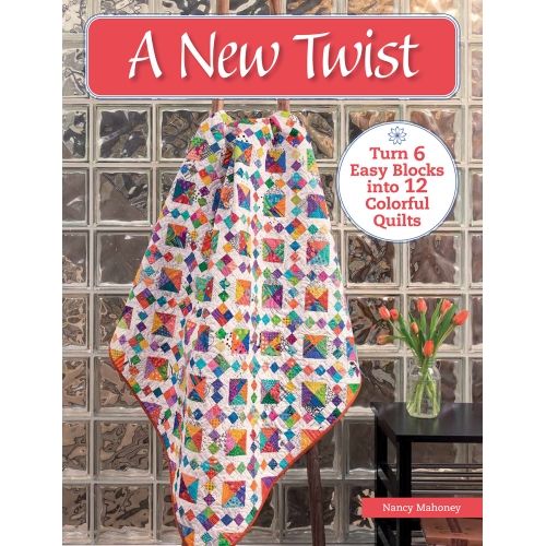 A New Twist - Turn 6 Easy Blocks into 12 Colorful Quilts by Nancy Mahoney Martingale - 1