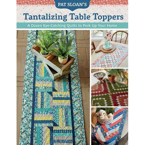 Pat Sloan's Tantalizing Table Toppers, A Dozen Eye-Catching Quilt to Perk Up Your Home Martingale - 1