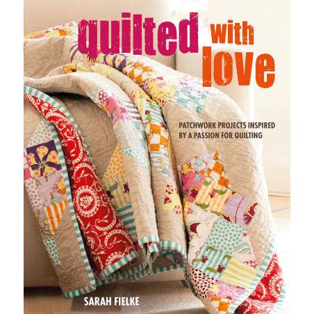 Quilted with Love, Patchwork projects inspired by a passion for quilting by Sarah Fielke Cico Books - 1