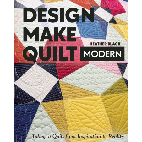 Design, Make, Quilt Modern: Taking a Quilt from Inspiration to Reality by Heather Black Search Press - 1