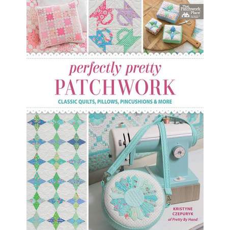 Perfectly Pretty Patchwork Classic Quilts, Pillows, Pincushions & More by Kristyne Czepuryk