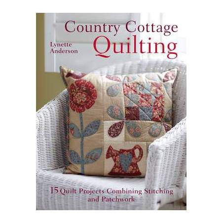 Country Cottage Quilting, 15 Quilt Projects Combining Stitchery and Patchwork by Lynette Anderson