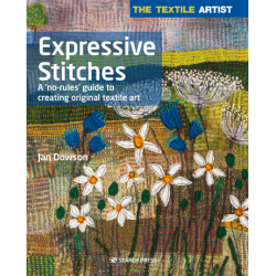 The Textile Artist: Expressive Stitches, A ‘no-rules’ guide to creating original textile art by Jan Dowson