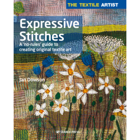 The Textile Artist: Expressive Stitches, A ‘no-rules’ guide to creating original textile art by Jan Dowson