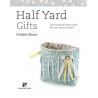Half Yard Gifts, Easy sewing projects using leftover pieces of fabric by Debbie Shore